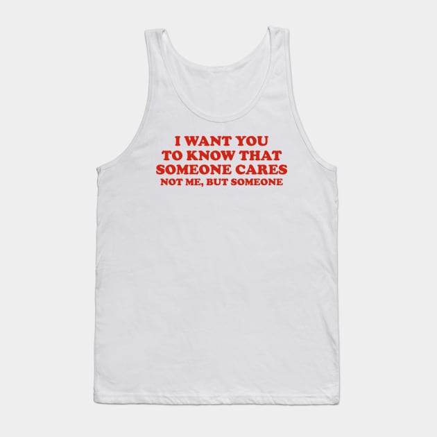 Sarcastic Shirt, I Want You Know That Someone Cares Shirt, Humorous Shirt, Funny Mom Shirt, Sassy Tank Top by Y2KERA